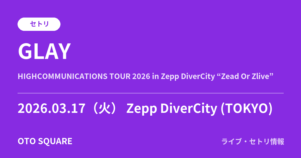 GLAY「HIGHCOMMUNICATIONS TOUR 2026 in Zepp DiverCity “Zead Or Zlive”」セトリ 2026.03.17 Zepp DiverCity (TOKYO)