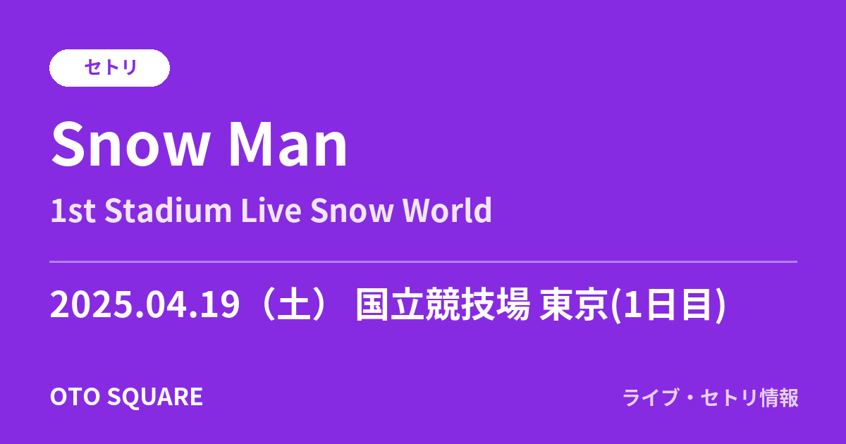 Snow Man 2025.04.19 国立競技場 東京(1日目) セトリ