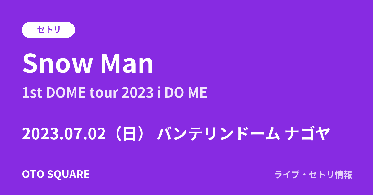 Snow Man 2023.07.02 バンテリンドーム ナゴヤ セトリ