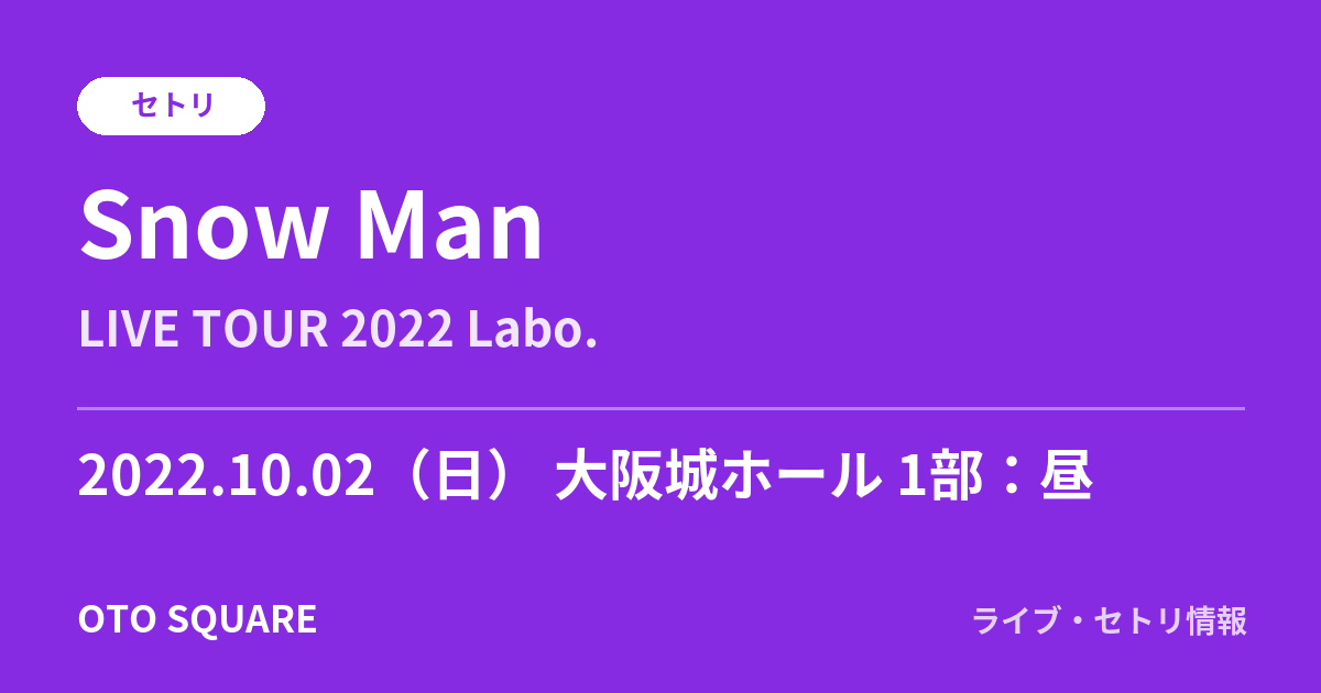 Snow Man 2022.10.02 大阪城ホール 1部:昼 セトリ