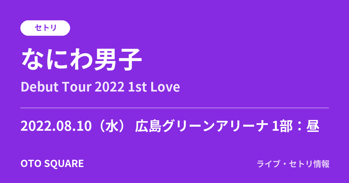 なにわ男子 2022.08.10 広島グリーンアリーナ 1部:昼 セトリ