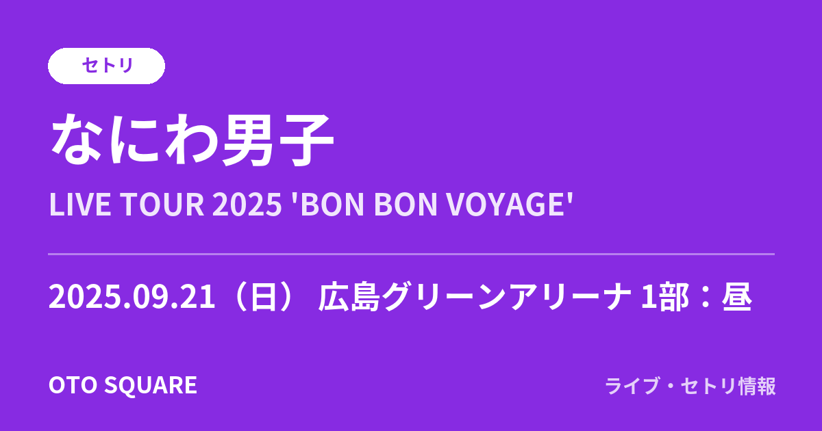 なにわ男子 2025.09.21 広島グリーンアリーナ 1部:昼 セトリ