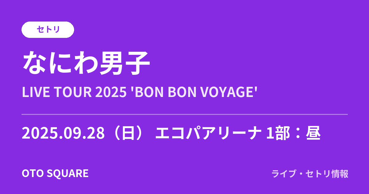 なにわ男子 2025.09.28 エコパアリーナ 1部:昼 セトリ