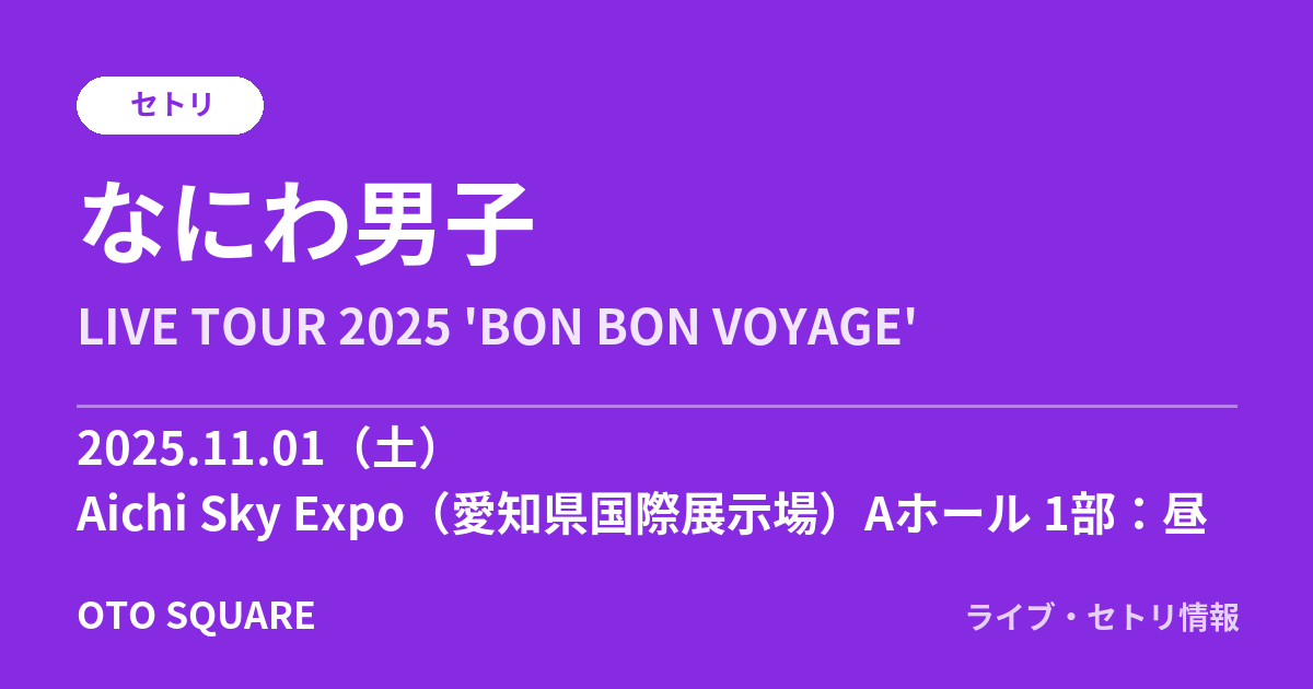 なにわ男子 2025.11.01 Aichi Sky Expo(愛知県国際展示場)Aホール 1部:昼 セトリ
