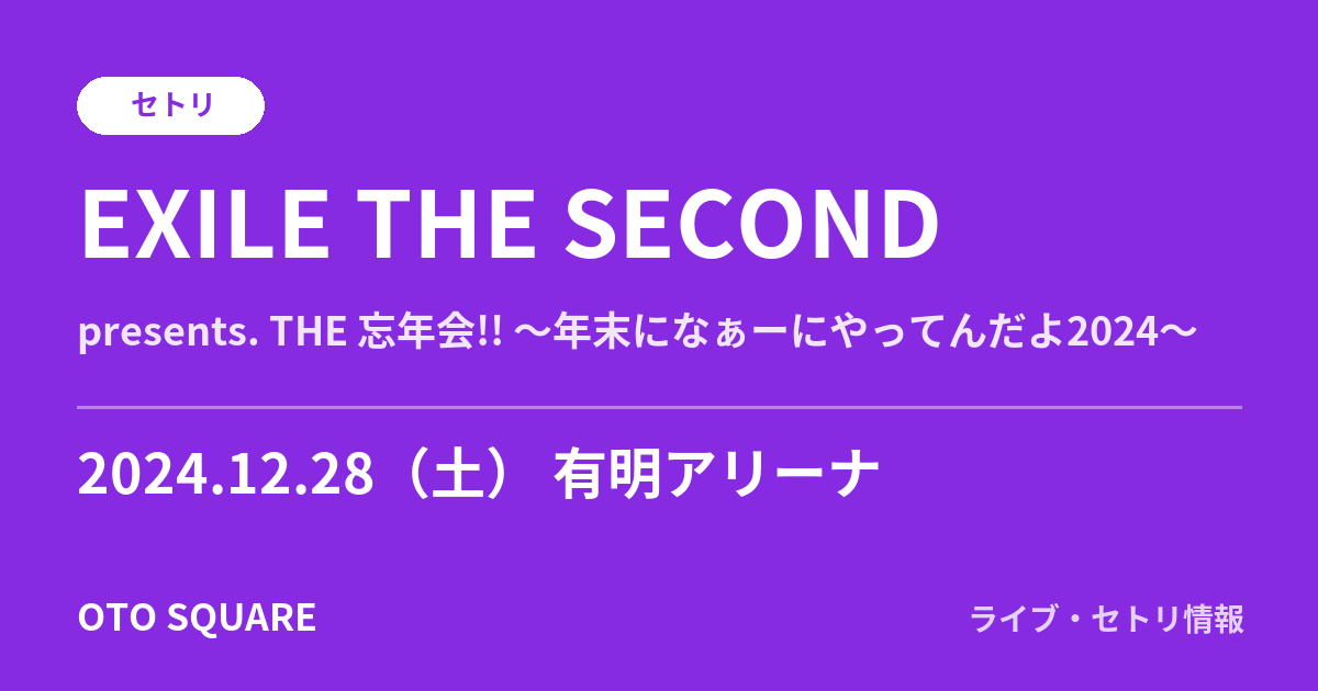 EXILE THE SECOND「presents. THE 忘年会!! ～年末になぁーにやってんだよ2024～」セトリ 2024.12.28 有明アリーナ