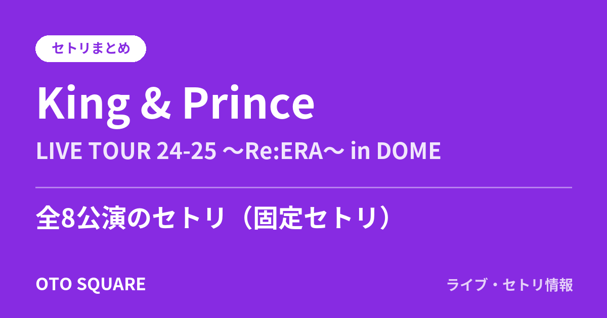 King & Prince LIVE TOUR 24-25 ～Re:ERA～ in DOME セトリまとめ（全8公演）